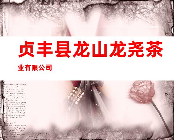 贞丰县龙山龙尧茶业有限公司
